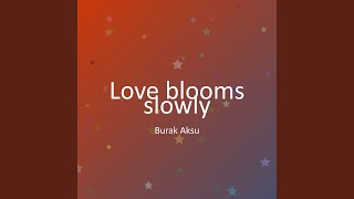 Love blooms slowly