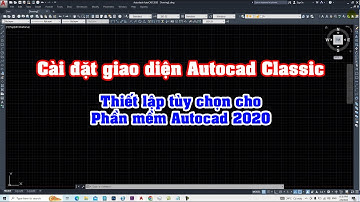Cài giao diện Autocad Classic và thiết lập tùy chọn cho phần mềm Autocad 2020 | Tre trúc Ngọc Dương