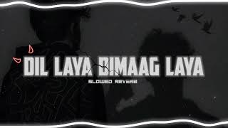 Dil laya dimaag laya [Slowed+Reverb] lofi music