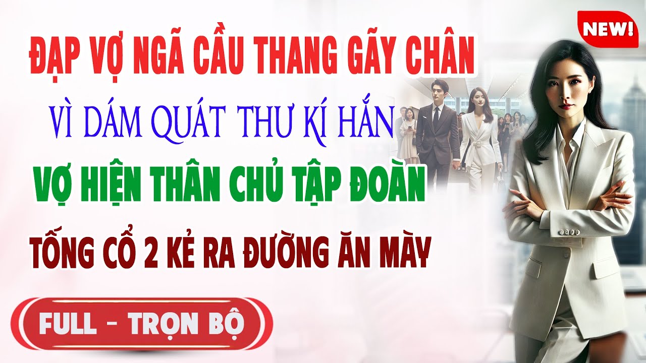 ♥️ Truyện Ngôn Tình ĐẠP VỢ NGÃ CẦU THANG GÃY CHÂN VÌ QUÁT THƯ KÍ Vợ Hoá Chủ Tập Đoàn 2 Kẻ Ra Đường