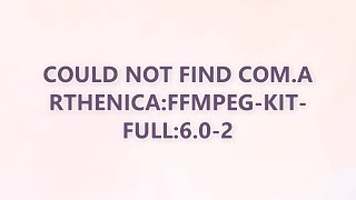 Could not find com.arthenica:ffmpeg-kit-full:6.0-2 (3 SOLUTIONS!!)