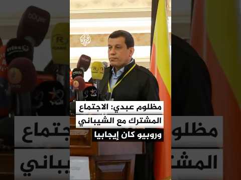 مظلوم عبدي: الاجتماع المشترك مع وزيري الخارجية الأمريكي والسوري كان إيجابيا