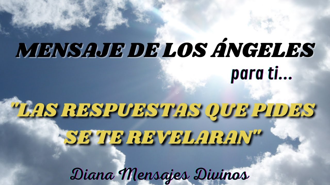 Mensaje de los ÁNGELES para ti hoy: "LAS RESPUESTAS QUE PIDES SE TE ...