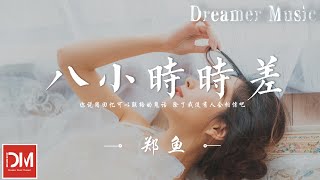 八小時時差 - 鄭魚『我數著八小時時差，忘了自己孤單多久了』【動態歌詞】