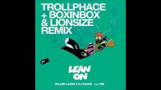 Major Lazer & DJ Snake - Lean On (TrollPhace & Boxinbox & Lionsize Remix)