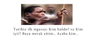 İlk Sigarayı Kim Buldu? - Kim İçti?