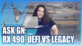 Ask GN 20: RX 490, UEFI vs. Legacy, & Liquid Lifespan