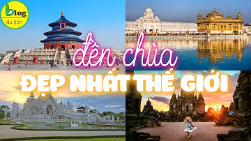 Top 10 ngôi đền chùa đẹp nhất thế giới, được công nhận di sản
