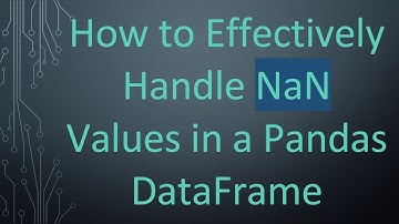 How to Effectively Handle NaN Values in a Pandas DataFrame