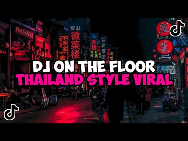 DJ ON THE FLOOR THAILAND STYLE JEDAG JEDUG MENGKANE VIRAL TIKTOK class=