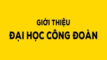 Giới thiệu Đại học Công đoàn