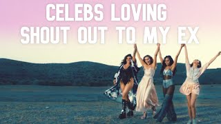 celebs are OBSESSED with shout out to my ex by Little Mix