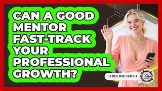 Can a Good Mentor Fast-Track Your Professional Growth?