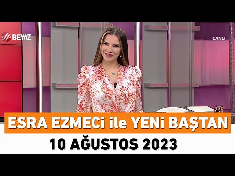 Esra Ezmeci ile Yeni Baştan 10 Ağustos 2023