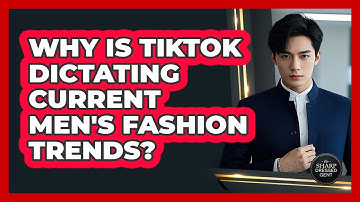 Why Is TikTok Dictating Current Men