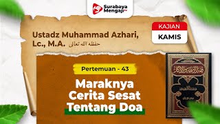 Fiqhul Ad'iyah Wal Adzkar (43): Maraknya Cerita Sesat Tentang Doa - Ustadz Muhammad Azhari, Lc.,M.A.