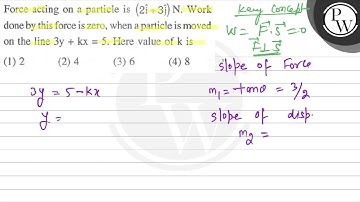 Force acting on a particle is \( (2 \hat{i}+3 \hat{j}) N \). Work d...
