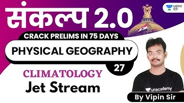 Jet Stream | Physical Geography | संकल्प 2.0 | Crack UPSC CSE Prelims 2021 | Vipin Mishra