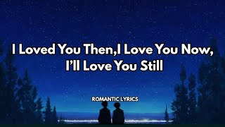 I Loved You Then, I Love You Now, I’ll Love You Still|💋| Official lyrics video |Most beautiful song|