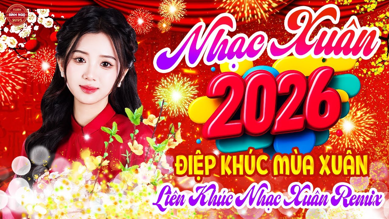 Điệp Khúc Mùa Xuân Remix ➤ LK Nhạc Xuân 2026 Remix Hay Nhất Nghe Là Thấy Tết - Chào Xuân Bính Ngọ