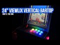 24" Viewlix Vertical Bartop build from Game Room Solutions PART 3!!! ALL FINISHED!