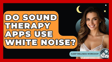 Do Sound Therapy Apps Use White Noise? - Sleep Wellness Workshop
