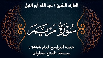 سورة مريم | ختمة تراويح 1444 ه | الشيخ عبد الله أبو النيل