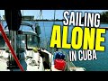 Sailing Completely Alone in South Cuba, Cruising Cienfuegos &amp; Cayo Largo | Sailing Balachandra E105