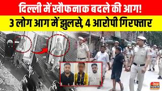 Delhi में खौफनाक बदले की आग! 3 लोग आग में झुलसे 4 आरोपी गिरफ्तार~Tughlakabad | CCTV | Breaking News