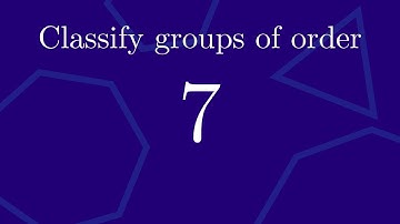 Classify all groups of order 7 up to isomorphism
