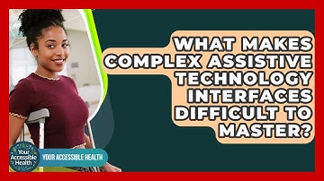 What Makes Complex Assistive Technology Interfaces Difficult To Master? - Your Accessible Health