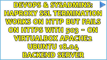 haproxy ssl termination works on http BUT fails on https with 503 - on Virtualbox apache2 ubuntu...