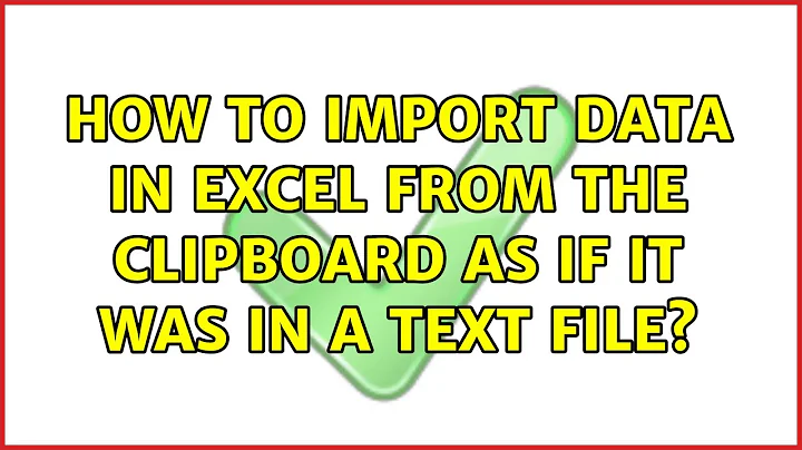 How to import data in Excel from the clipboard as if it was in a text file? (2 Solutions!!)