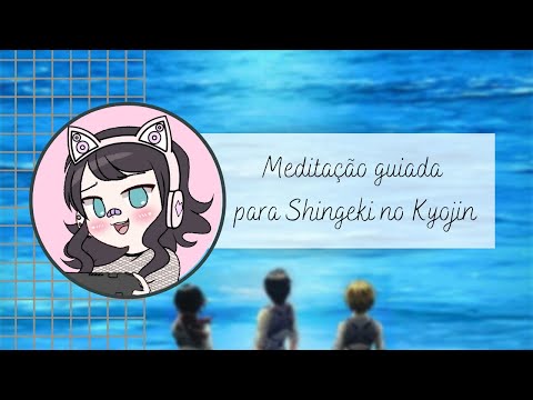 Meditação Guiada para Shingeki no Kyojin - Realidade Desejada | Lynx Katsuki