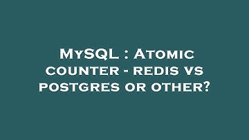 MySQL : Atomic counter - redis vs postgres or other?