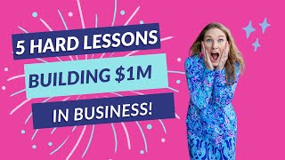 5 Hard Won Lessons Building a Million Dollar Business