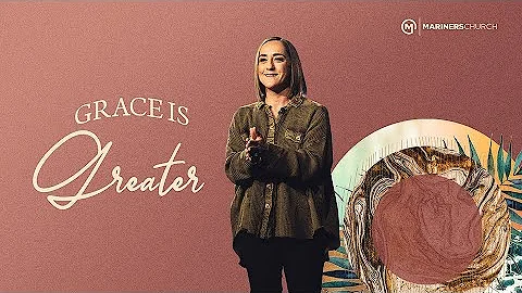 Grace is Greater - Christine Caine | Mariners Church