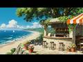 Let the Ocean Air with Lofi Music to Clear Your Mind 🍹 Peaceful Coastal Vibes