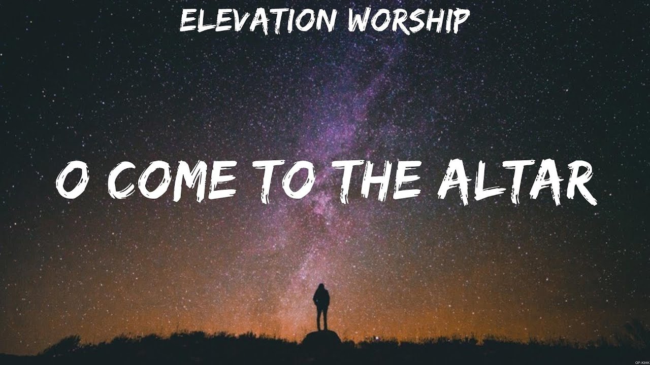 O Come to the Altar Elevation Worship (Lyrics) WORSHIP MUSIC YouTube