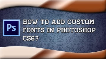 How To Add Custom Fonts In Adobe Photoshop CS6!