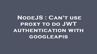 NodeJS : Can't use proxy to do JWT authentication with googleapis