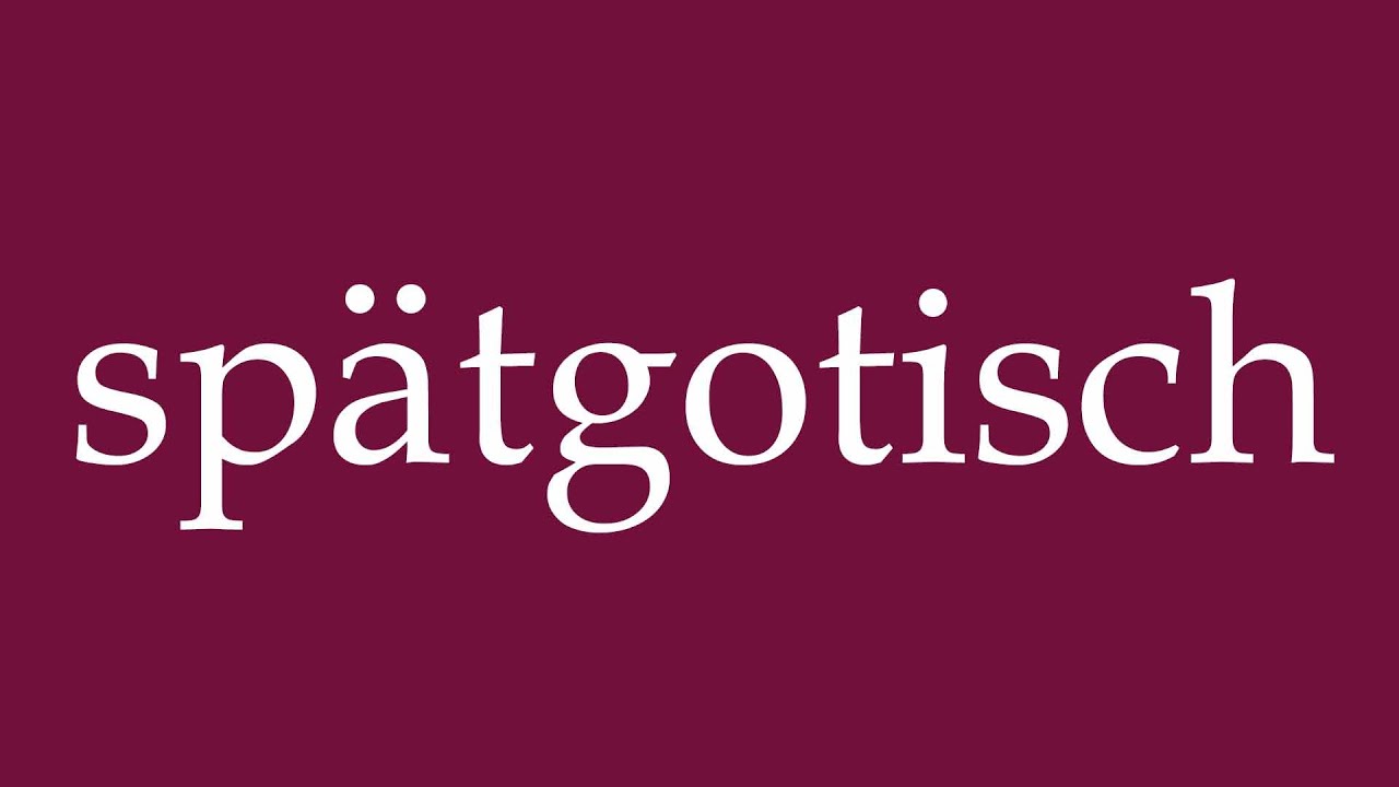 How to Pronounce ''spätgotisch'' (late Gothic) Correctly in German