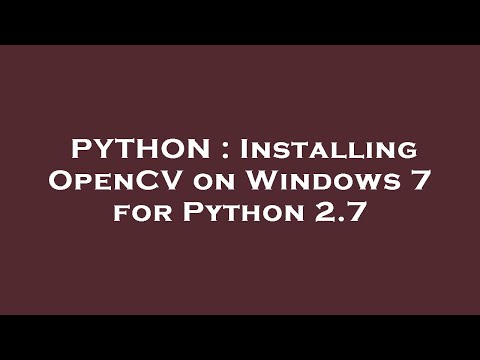 PYTHON : Installing OpenCV on Windows 7 for Python 2.7