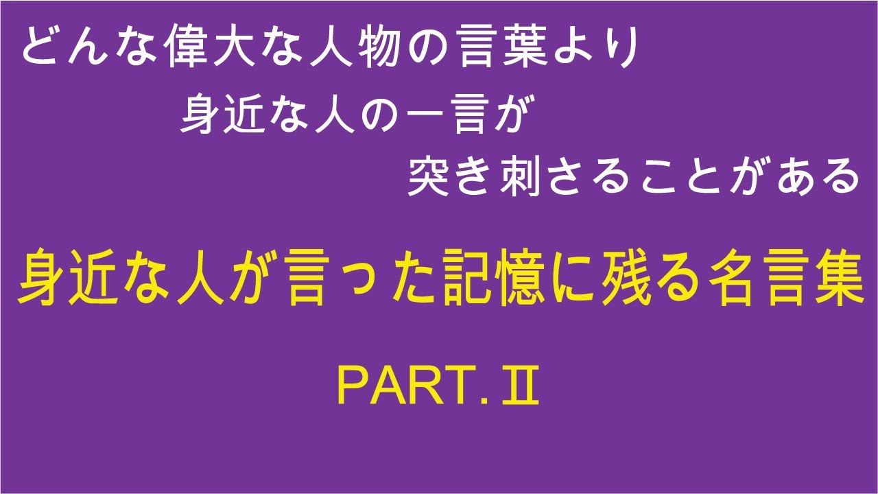 第2弾 どんな偉大な人物の言葉より 身近な人の一言が突き刺さることがある そんな私個人の名言集 身近な人が言った記憶に残る名言集 Part 2 名言予備校 Youtube