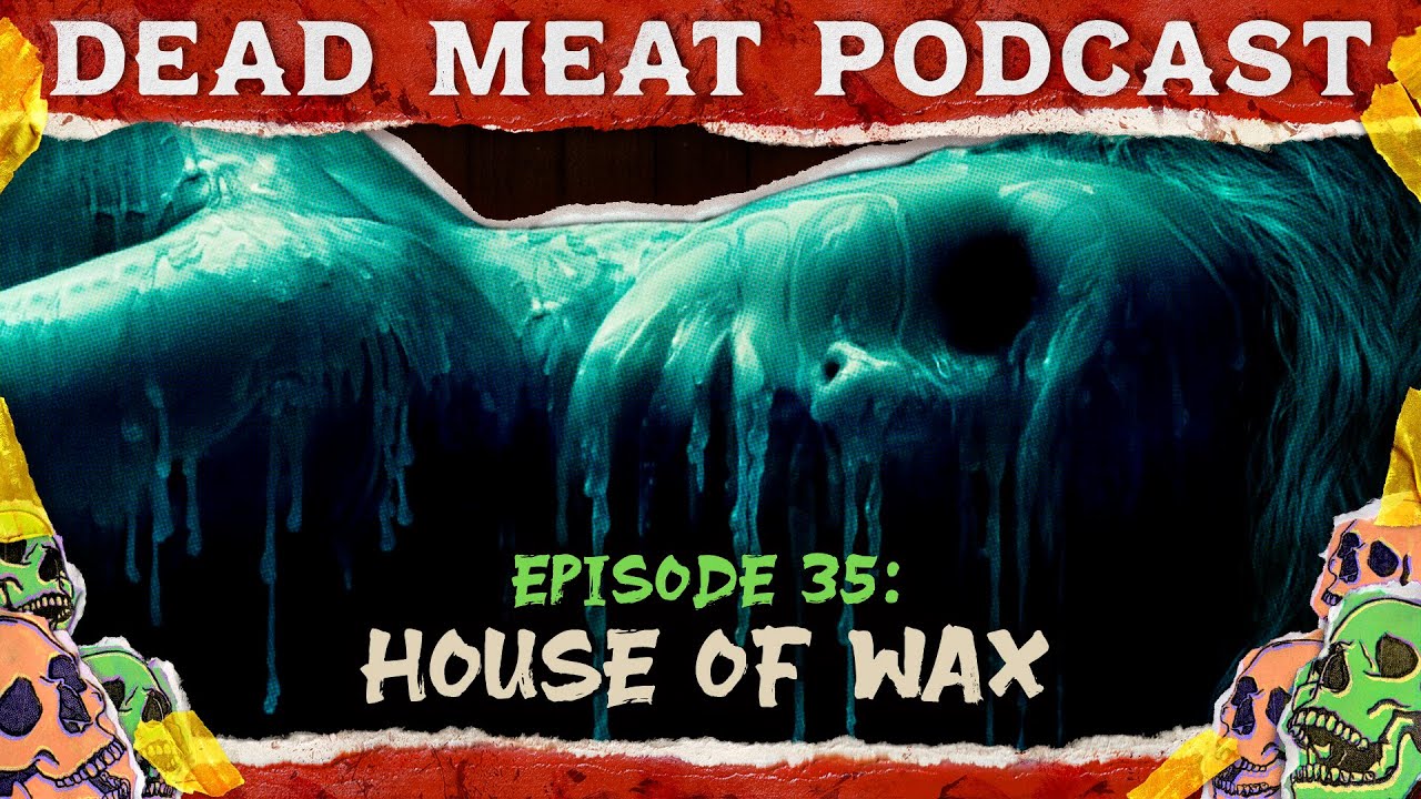 House of Wax | Dead Meat Podcast Ep.35