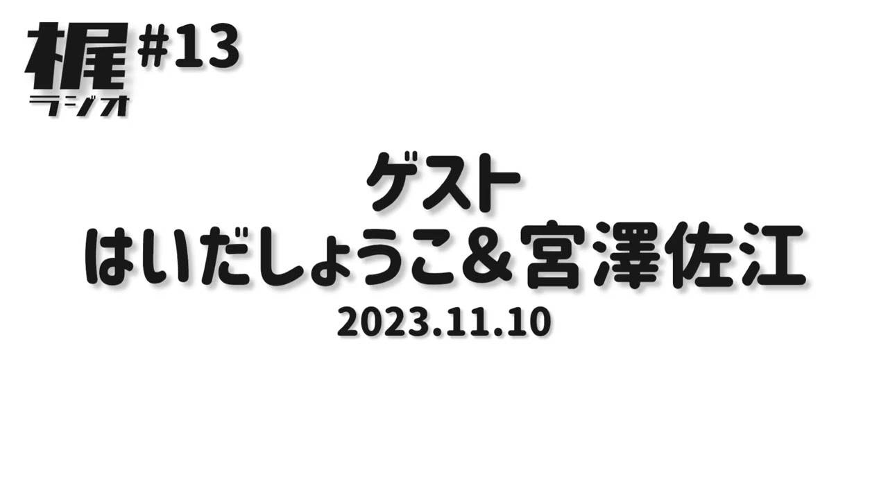 【梶ラジオ #13】ゲスト はいだしょうこ＆宮澤佐江【2023.11.10】