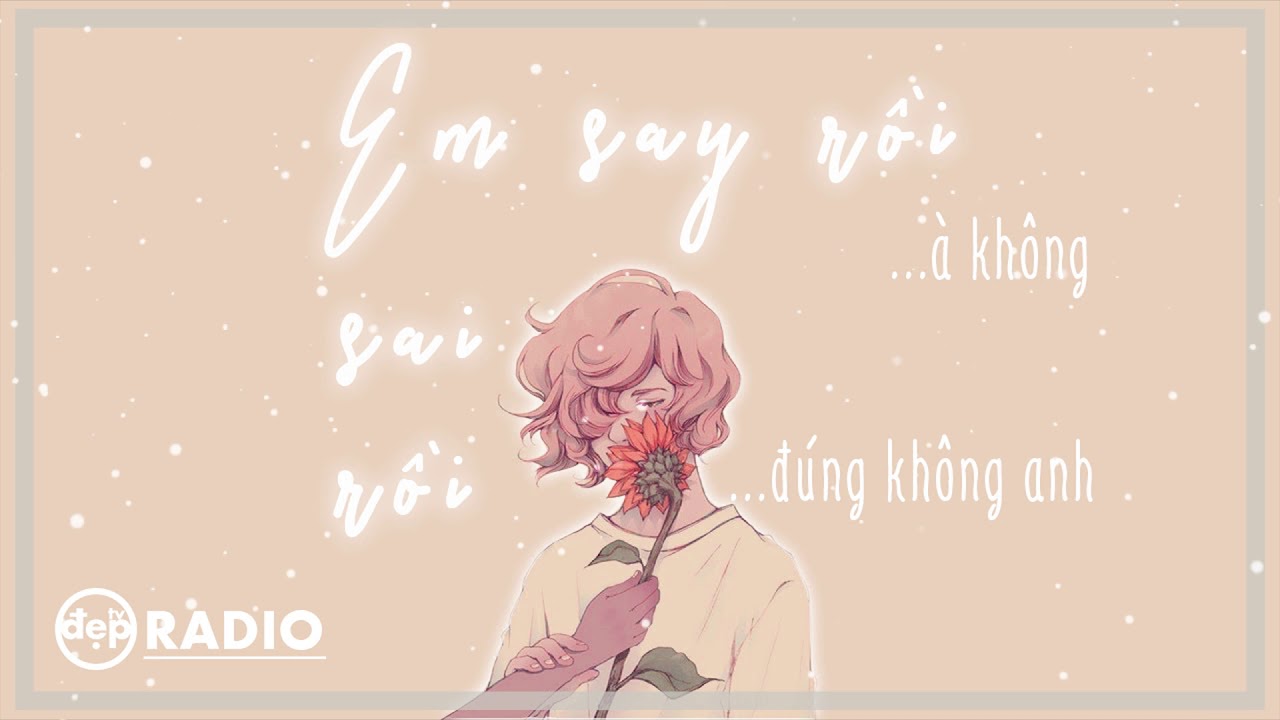 Radio 12 - Em Say Rồi, À Không, Em Sai Rồi Phải Không Anh | Đẹp TV ...