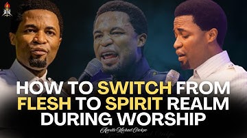 How to Switch from the Flesh to the Spirit Real During Worship -  Apostle Michael Orokpo