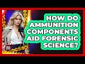 How Do Ammunition Components Aid Forensic Science?