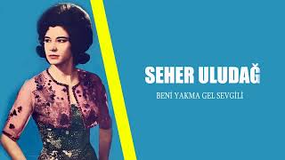 Seher Uludağ / Beni Yakma Gel Sevgili